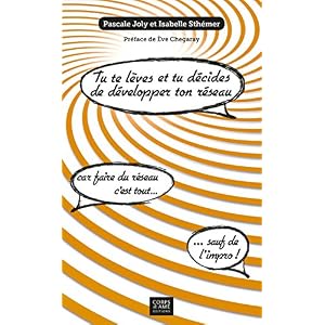 Tu te lèves et tu décides de développer ton réseau !: Car faire du réseau, c'est tout... sauf de l'impro ! (Essai)