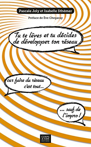 Télécharger Tu te lèves et tu décides de développer ton réseau !: Car faire du réseau, c'est tout... sauf d Gratuit