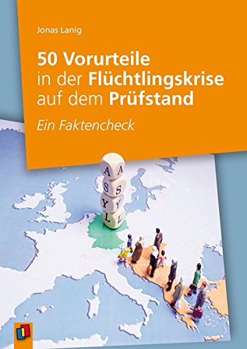 50 Vorurteile in der Flüchtlingskrise auf dem Prüfstand: Ein Faktencheck zur Aufklärungsarbeit in Schule und Jugendarbeit