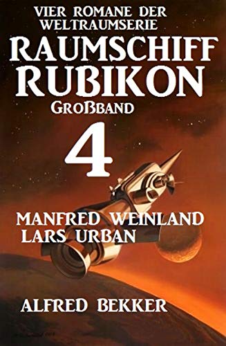 Großband Raumschiff Rubikon 4 - Vier Romane der Weltraumserie (Weltraumserie Rubikon Großband)