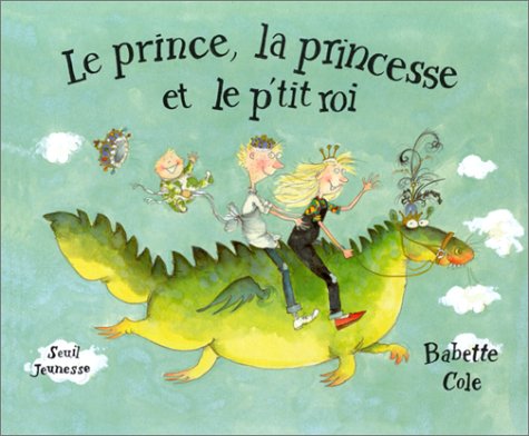 couverture de : LE PRINCE, LA PRINCESSE ET LE P'TIT ROI