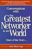 Conversations with the Greatest Networker in the World: More of the Story. . . by 