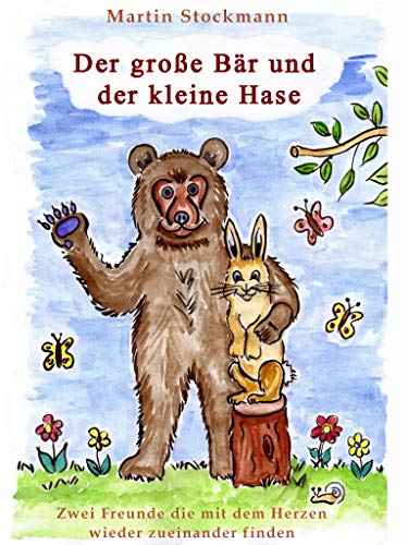 Der große Bär und der kleine Hase: Zwei Freunde die mit dem Herzen wieder zueinander finden