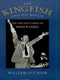 The Kingfish and His Realm: The Life and Times of Huey P. Long (English Edition) by 