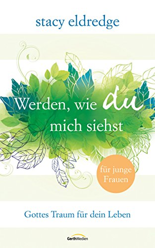 Download Werden, wie du mich siehst - für junge Frauen: Gottes Traum für dein Leben. Download Werden, wie du mich siehst - für junge Frauen: Gottes Traum für dein Leben.