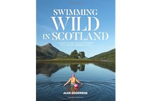 Swimming Wild in Scotland: A guide to over 100 Scottish river, loch and sea swimming spots