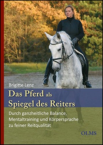 Download Das Pferd als Spiegel des Reiters: Durch ganzheitliche Balance, Mentaltraining und Körpersprache zu feiner Reitqualität. (Olms Presse) Download Das Pferd als Spiegel des Reiters: Durch ganzheitliche Balance, Mentaltraining und Körpersprache zu feiner Reitqualität. (Olms Presse)