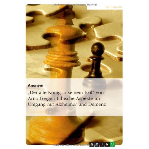 [PDF] Der alte König in seinem Exil' von Arno Geiger: Ethische Aspekte im Umgang mit Alzheimer und Demenz KOSTENLOS DOWNLOAD
