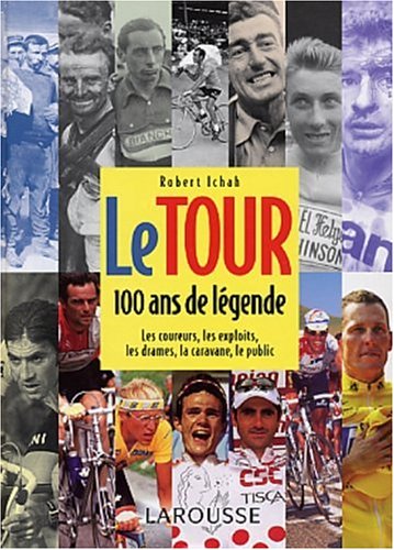 Le  Tour, 100 ans de légende : les coureurs, les exploits, les drames, la caravane, le public