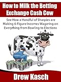 Image de How to Milk the Betting Exchange Cash Cow: See how a handful of sharpies are making 6-figure incomes wagering on everything from bowling to elections