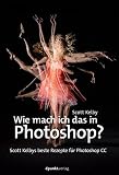 Image de Wie mach ich das in Photoshop?: Scott Kelbys beste Rezepte für Photoshop CC