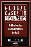 Global Cases in Benchmarking: Best Practices from Organizations Around the World by 