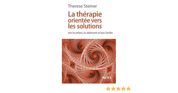 Amazon Fr La Therapie Orientee Vers Les Solutions Avec Les Enfants Les Adolescents Et Leurs Familles Steiner Therese Cabie Marie Christine Livres