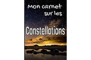 Mon carnet sur les constellations: Sympathique et utile cadeau pour les astronomes amateurs ou plus avancés. Etoiles, Planètes, ... (à l'oeil nu ou avec jumelles, télescopes...)