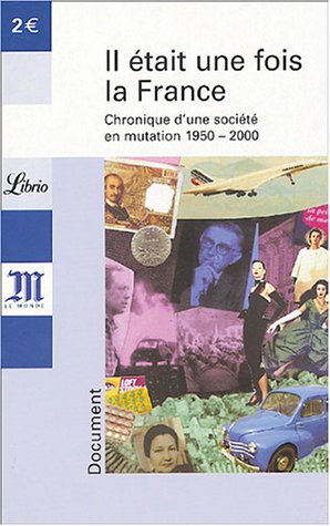 Il était une fois la France : Chronique d'une société en mutation 1950-2000 Il était une fois la France : Chronique d'une société en mutation 1950-2000