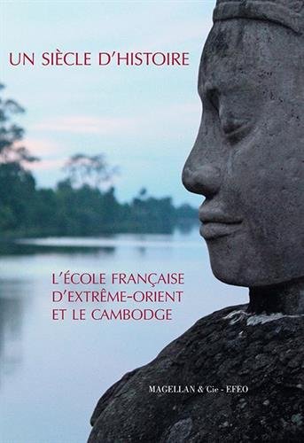 Un siècle d'histoire : L'école française d'Extrême-Orient et le Cambodge francais Un siècle d'histoire : L'école française d'Extrême-Orient et le Cambodge francais