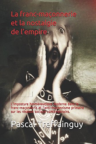 Download La franc-maçonnerie et la nostalgie de l’empire.: L’imposture herméneutique moderne dans la franc-maçonnerie et l’anti-maçonnisme primaire sur les réseaux sociaux contemporains. Download La franc-maçonnerie et la nostalgie de l’empire.: L’imposture herméneutique moderne dans la franc-maçonnerie et l’anti-maçonnisme primaire sur les réseaux sociaux contemporains.