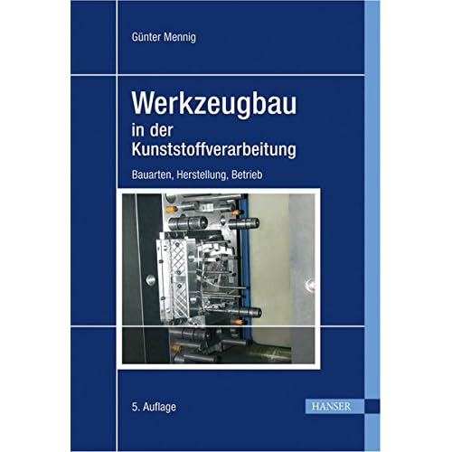 Werkzeugbau in der Kunststoffverarbeitung: Bauarten, Herstellung, Betrieb