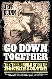 Go Down Together: The True, Untold Story of Bonnie and Clyde (English Edition) by Jeff Guinn