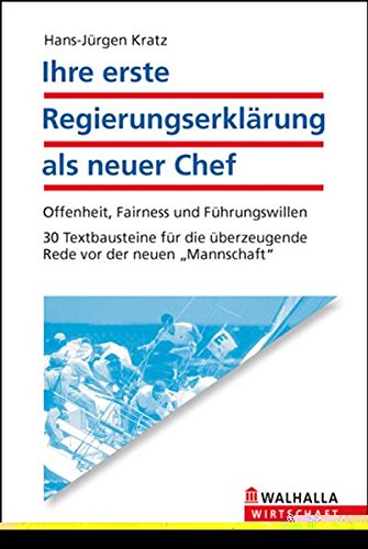 Ihre erste Regierungserklärung als neuer Chef: Offenheit, Fairness und Führungswillen; 30 Textbausteine für die überzeugende Rede vor der neuen 