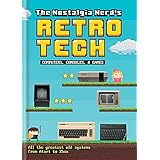The Nostalgia Nerd's Retro Tech: Computer, Consoles & Games (Tech Classics)