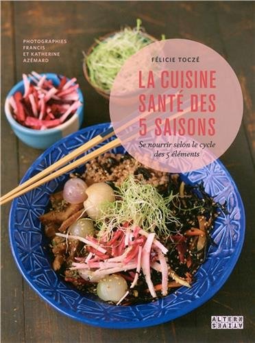 La cuisine santé des 5 saisons: Se nourrir selon le cycle des 5 éléments