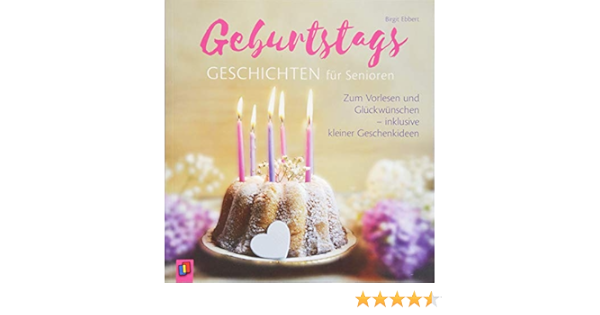 Geburtstagsgeschichten Fur Senioren Zum Vorlesen Und Gluckwunschen Inklusive Kleiner Geschenkideen Amazon De Ebbert Birgit Bucher