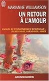 Un retour à l'amour - Manuel de psychothérapie spirituelle : lâcher prise, pardonner, aimer