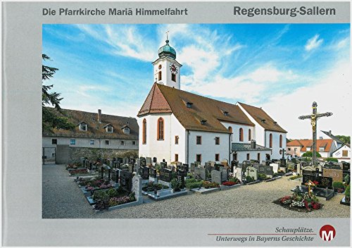 Die Pfarrkirche Mariä Himmelfahrt Regensburg-Sallern (Schauplätze. Unterwegs in Bayerns Geschichte)