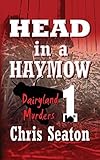 Front cover for the book Head in a Haymow: Dairyland Murders Book 1 by Chris Seaton