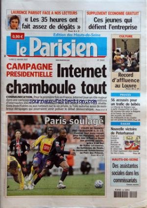 PARISIEN (LE) [No 19400] du 22/01/2007 - LAURENCE PARISOT FACE A NOS LECTEURS - ILES 35 HEURES ONT FAIT ASSEZ DE DEGATS+« SUPPLEMENT ECONOMIE GRATUIT - CES JEUNES QUI DEFIENT L+¡ENTREPRISE CAMPAGNE PRESIDENTIELLE - INTERNET CHAMBOULE TOUT - COMMUNICATION CULTURE - RECORD D+¡AFFLUENCE AU LOUVRE PROCES - 56 ACCUSES POUR UN TRAFIC DE BEBES PARIS SOULAGE - COUPE DE FRANCE - PSG-GUEUGNON (L2) 1-0 DAKAR - NOUVELLE VICTOIRE DE PETERHANSEL HAUTS-DE-SEINE - DES ASSISTANTES SOC gratuit