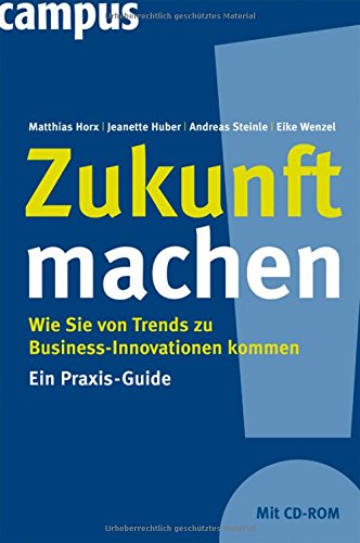 Zukunft machen: Wie Sie von Trends zu Business-Innovationen kommen. Ein Praxis-Guide