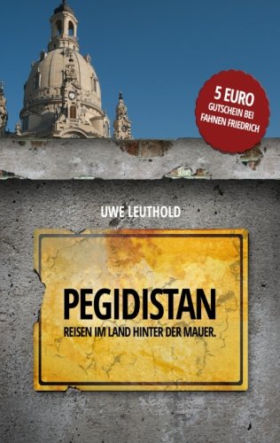 Pegidistan: Reisen im Land hinter der Mauer