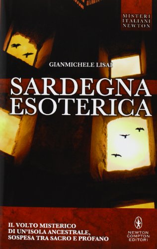 Sardegna esoterica. Il volto misterico di un'isola ancestrale, sospesa tra sacro e profano Sardegna esoterica. Il volto misterico di un'isola ancestrale, sospesa tra sacro e profano