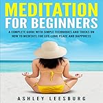Meditation for Beginners: A Complete Guide with Simple Techniques and Tricks on How to Meditate for Life-Long Peace and Happiness