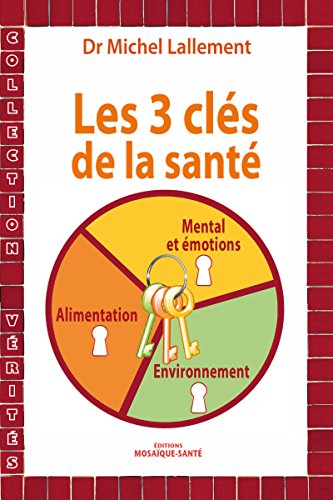 Download Les trois clés de la santé - Alimentation, environnement, mental et émotions