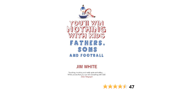 You Ll Win Nothing With Kids Fathers Sons And Football Amazon Co Uk White Jim 9780349119885 Books