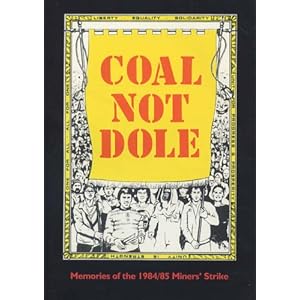 Coal Not Dole: Memories of the 1984/85 Miners' Strike
