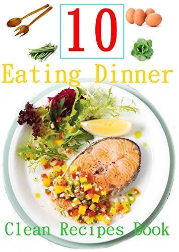 Download 10 Easy Clean Eating Dinner Recipes : Clean Recipe Book Of Clean Eating Dinner Download 10 Easy Clean Eating Dinner Recipes : Clean Recipe Book Of Clean Eating Dinner