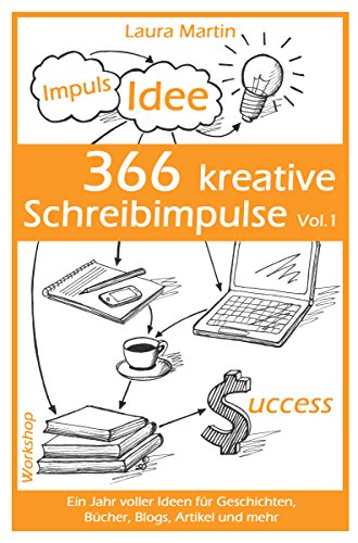 366 kreative Schreibimpulse Vol.1: Ein Jahr voller Ideen für Geschichten, Bücher, Blogs, Artikel und mehr