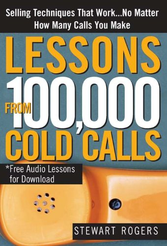 Lessons from 100,000 Cold Calls: Selling Techniques That Work...No Matter How Many Calls You Make (English Edition)