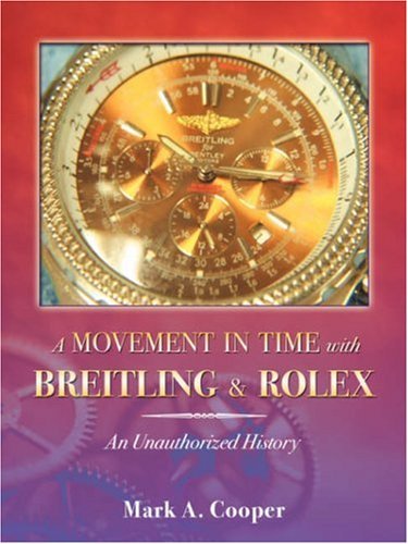 A Movement in Time with Breitling & Rolex: An Unauthorized History by Mark A. Cooper (July 20,2007)