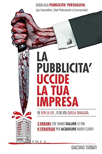 Download La Pubblicita' uccide la tua Impresa: Guida alla Pubblicità Persuasiva Download La Pubblicita' uccide la tua Impresa: Guida alla Pubblicità Persuasiva