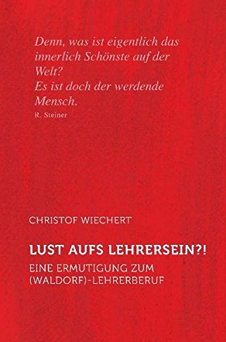 Lust aufs Lehrersein?!: Eine Ermutigung zum (Waldorf)Lehrerberuf