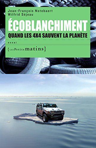 Ecoblanchiment. Quand les 4x4 sauvent la planète: Quand les 4x4 sauvent la planète (ESSAIS 18) francais Ecoblanchiment. Quand les 4x4 sauvent la planète: Quand les 4x4 sauvent la planète (ESSAIS 18) francais