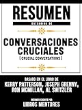 crucial conversations español  Resumen Extendido De Conversaciones Cruciales (Crucial Conversations) - Basado En El Libro De Kerry Patterson, Joseph Grenny, Ron Mcmillan, Al Switzler