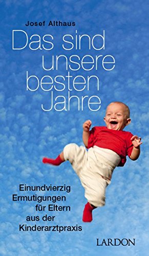 Download Das sind unsere besten Jahre - 41 Ermutigungen für Eltern aus der Kinderarztpraxis