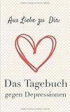 Das Tagebuch gegen Depressionen. Ein Buch zur Selbsthilfe. Zum Ausfüllen und Ankreuzen: Depressionen selbst überwinden und besiegen. Seine Lebensfreude wiederfinden. by