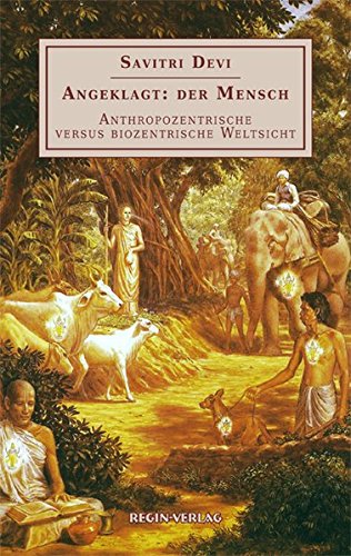 Angeklagt: der Mensch: Anthropozentrische versus biozentrische Weltsicht