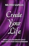  CREATE YOUR LIFE: What can you create today that you haven\'t even considered? (English Edition)